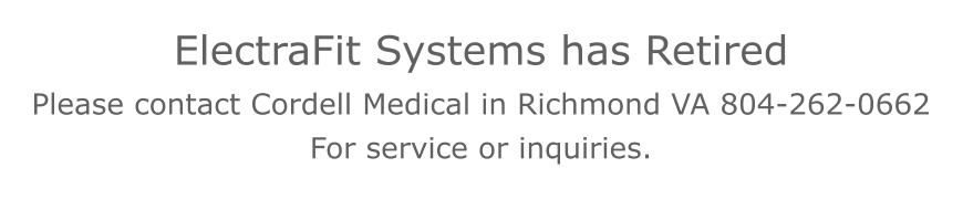 ElectraFit Systems has Retired Please contact Cordell Medical in Richmond VA 804-262-0662 For service or inquiries.
