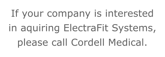 If your company is interested in aquiring ElectraFit Systems, please call Cordell Medical.